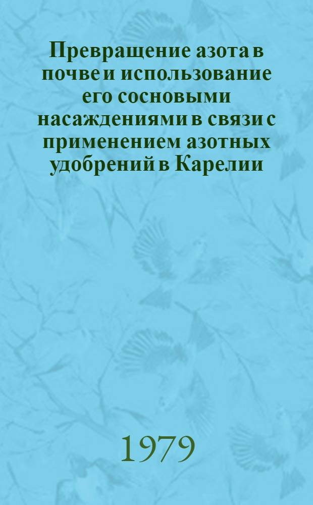 Превращение азота в почве и использование его сосновыми насаждениями в связи с применением азотных удобрений в Карелии : Автореф. дис. на соиск. учен. степ. канд. с.-х. наук : (06.01.04)