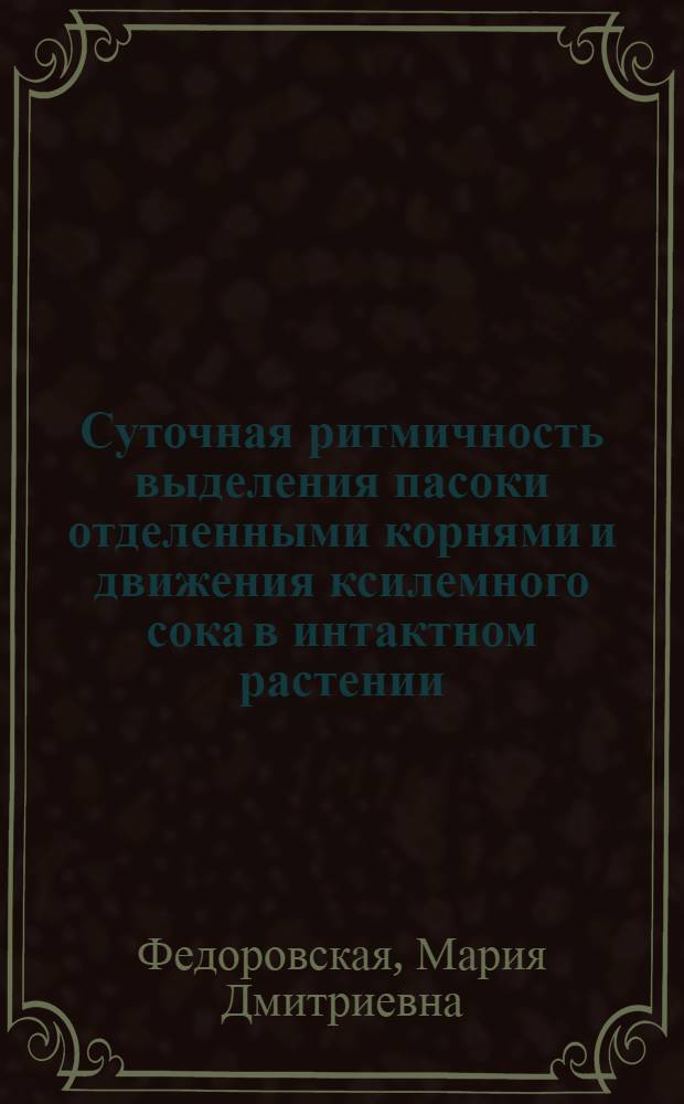 Суточная ритмичность выделения пасоки отделенными корнями и движения ксилемного сока в интактном растении : Автореф. дис. на соиск. учен. степ. канд. биол. наук : (03.00.12)