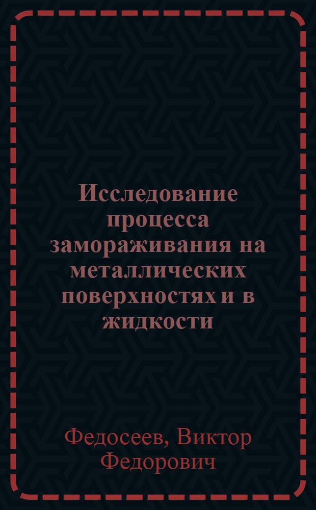 Исследование процесса замораживания на металлических поверхностях и в жидкости : Применительно к криохим. технологии : Автореф. дис. на соиск. учен. степени к. т. н