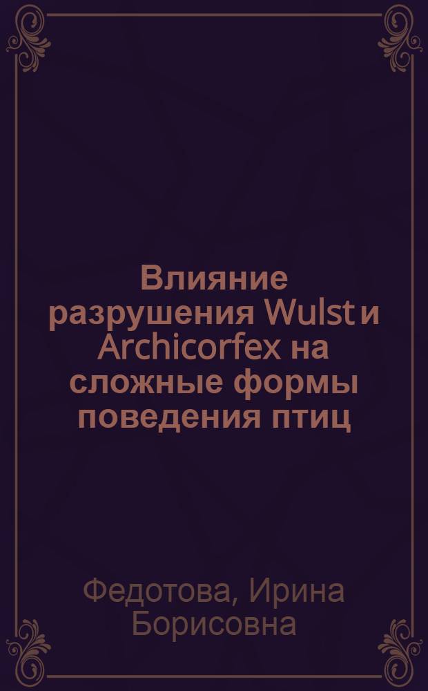 Влияние разрушения Wulst и Archicorfex на сложные формы поведения птиц : Автореф. дис. на соиск. учен. степ. канд. биол. наук : (03.00.13)