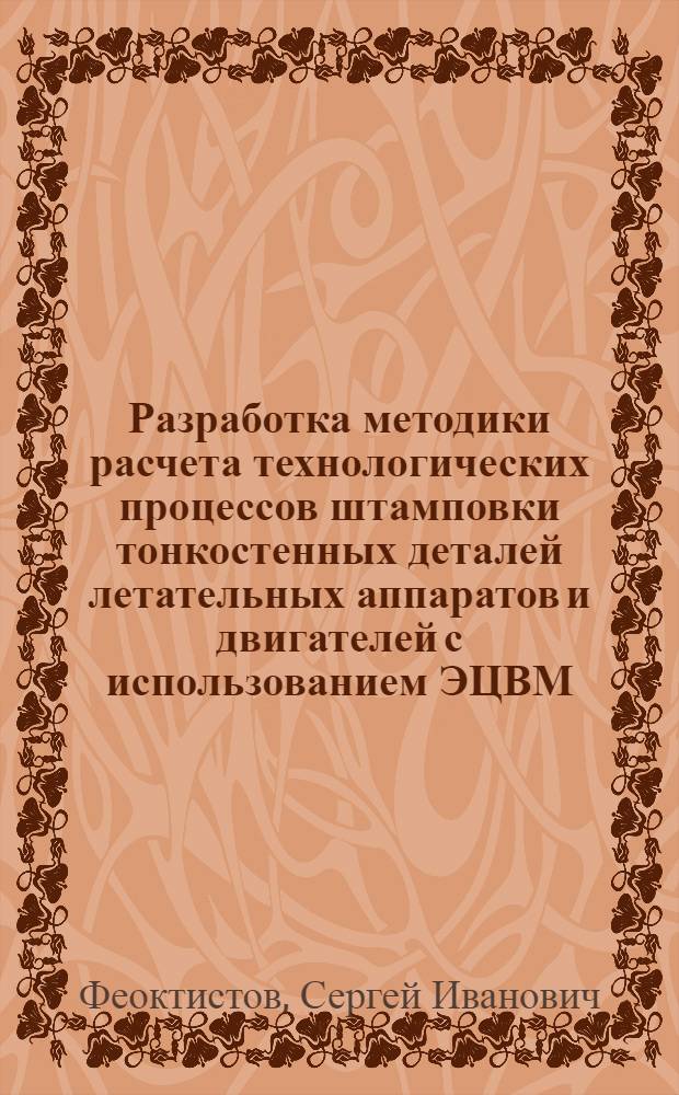 Разработка методики расчета технологических процессов штамповки тонкостенных деталей летательных аппаратов и двигателей с использованием ЭЦВМ : (На прим. исследования формовки - вытяжки) : Автореф. дис. на соиск. учен. степ. канд. техн. наук : (05.07.04)