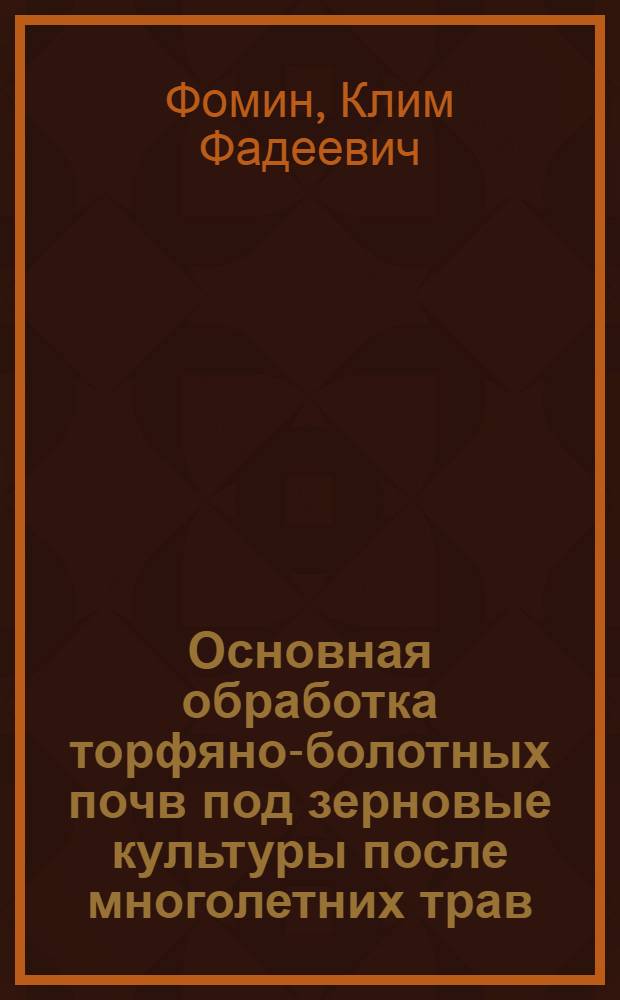 Основная обработка торфяно-болотных почв под зерновые культуры после многолетних трав : Автореф. дис. на соиск. учен. степ. канд. с.-х. наук : (06.01.01)