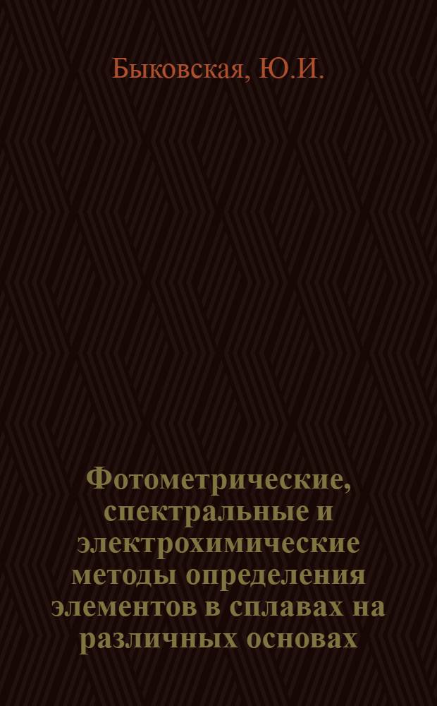 Фотометрические, спектральные и электрохимические методы определения элементов в сплавах на различных основах : Метод. рекомендации