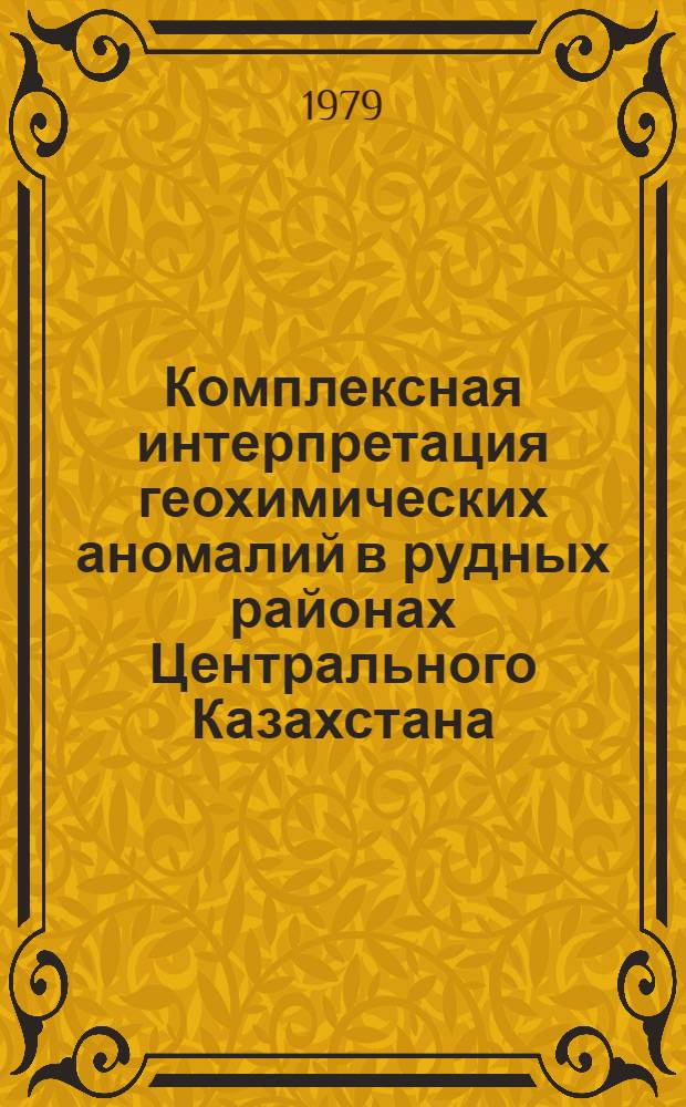 Комплексная интерпретация геохимических аномалий в рудных районах Центрального Казахстана : Автореф. дис. на соиск. учен. степ. канд. геол.-минерал. наук : (04.00.13)