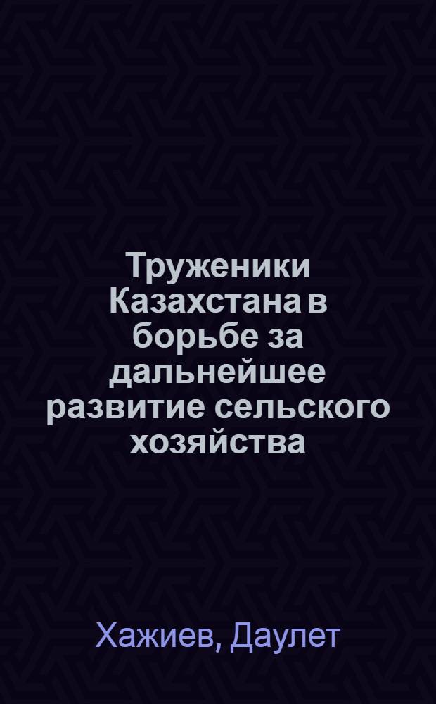Труженики Казахстана в борьбе за дальнейшее развитие сельского хозяйства (1966-1975 гг.) : (На материалах юго-вост. обл. Казахстана) : Автореф. дис. на соиск. учен. степ. канд. ист. наук : (07.00.02)