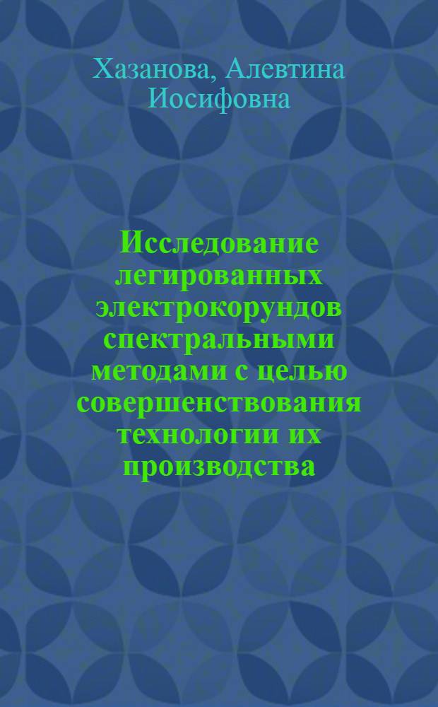 Исследование легированных электрокорундов спектральными методами с целью совершенствования технологии их производства : автореферат диссертации на соискание ученой степени кандидата технических наук : (05.17.11)