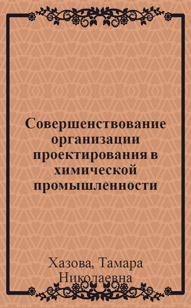 Совершенствование организации проектирования в химической промышленности : Автореф. дис. на соиск. учен. степ. к. э. н