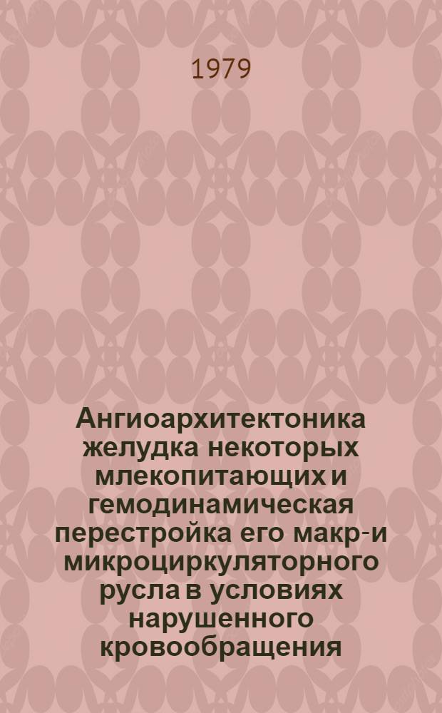 Ангиоархитектоника желудка некоторых млекопитающих и гемодинамическая перестройка его макро- и микроциркуляторного русла в условиях нарушенного кровообращения : Автореф. дис. на соиск. учен. степ. д-ра биол. наук : (14.00.02)