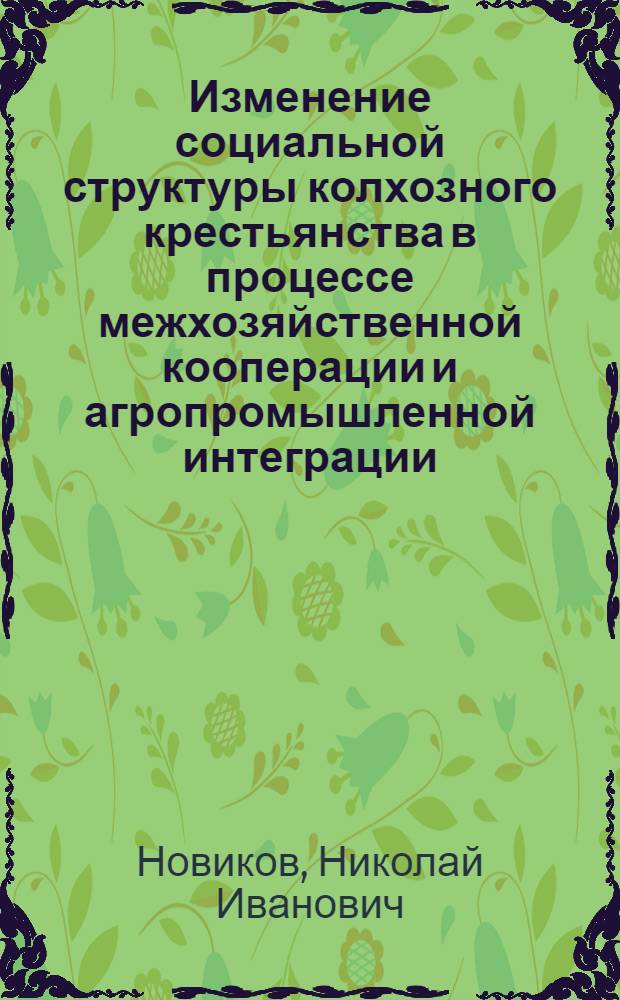Изменение социальной структуры колхозного крестьянства в процессе межхозяйственной кооперации и агропромышленной интеграции : Автореф. дис. на соиск. учен. степени канд. филос. наук : (09.00.01)