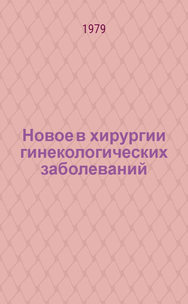 Новое в хирургии гинекологических заболеваний : Сб. статей