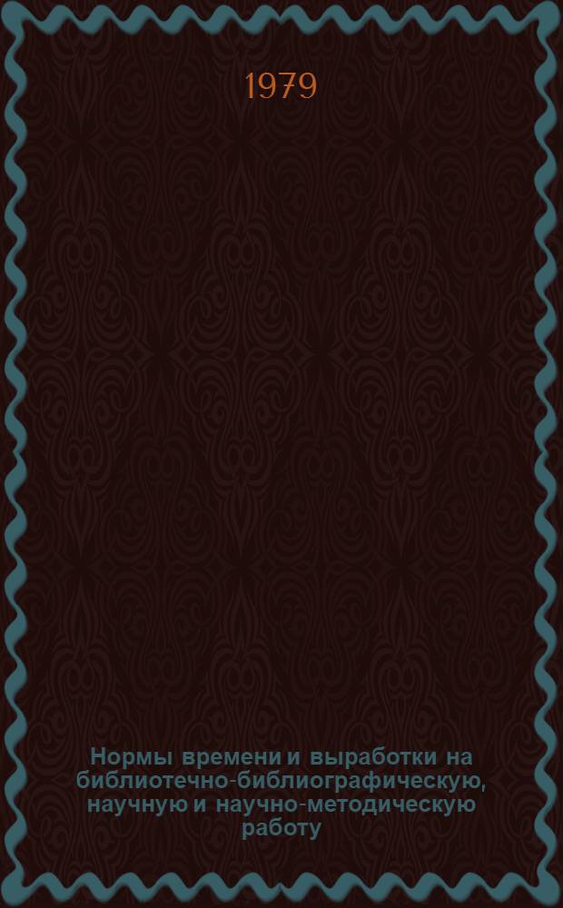 Нормы времени и выработки на библиотечно-библиографическую, научную и научно-методическую работу : Проект
