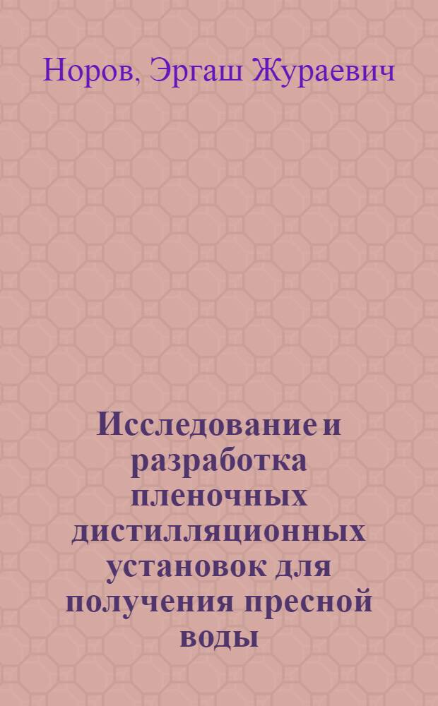 Исследование и разработка пленочных дистилляционных установок для получения пресной воды : (На основе использования солнеч. энергии в условиях пустынь и полупустынь) : Автореф. дис. на соиск. учен. степ. канд. техн. наук : (05.17.08)