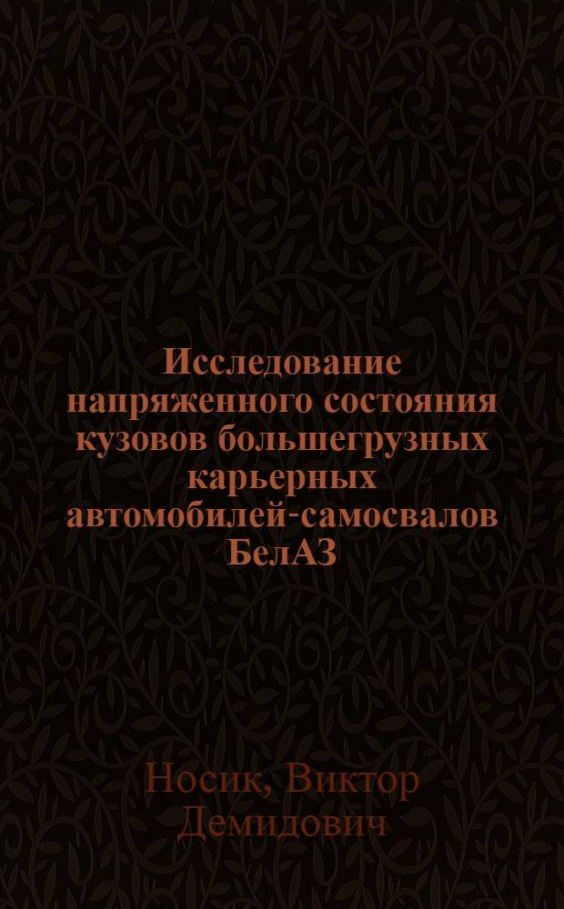 Исследование напряженного состояния кузовов большегрузных карьерных автомобилей-самосвалов БелАЗ : Автореф. дис. на соиск. учен. степ. канд. техн. наук : (05.05.06)