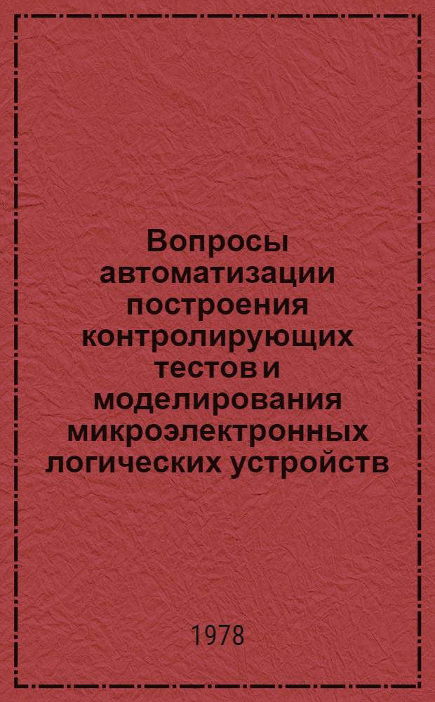 Вопросы автоматизации построения контролирующих тестов и моделирования микроэлектронных логических устройств : Автореф. дис. на соиск. учен. степ. канд. техн. наук : (05.13.13)