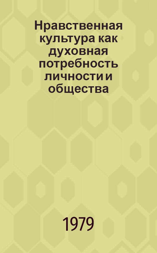 Нравственная культура как духовная потребность личности и общества : Метод. материалы в помощь пропагандистам, лекторам, политинформаторам