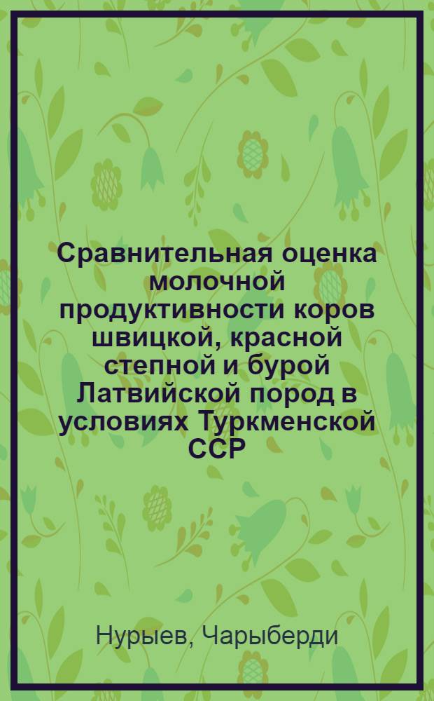 Сравнительная оценка молочной продуктивности коров швицкой, красной степной и бурой Латвийской пород в условиях Туркменской ССР : Автореф. дис. на соиск. учен. степ. канд. с.-х. наук : (06.02.04)