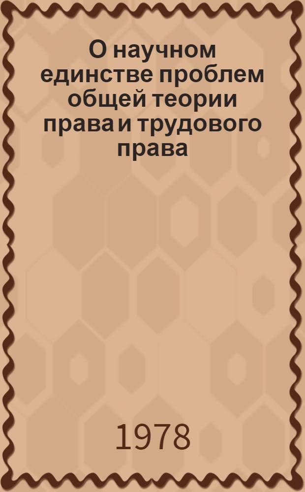 О научном единстве проблем общей теории права и трудового права : Сб. статей