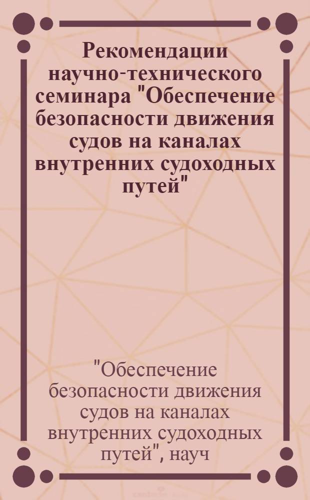 Рекомендации научно-технического семинара "Обеспечение безопасности движения судов на каналах внутренних судоходных путей", г. Волжск, 7-8 июня 1978 г.