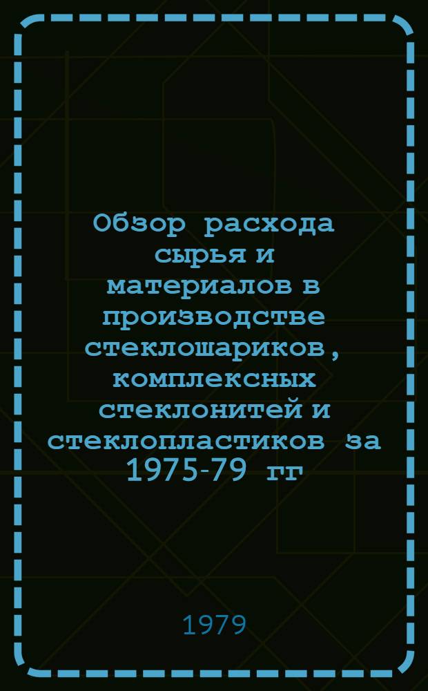 Обзор расхода сырья и материалов в производстве стеклошариков, комплексных стеклонитей и стеклопластиков за 1975-79 гг. по заводам подотрасли