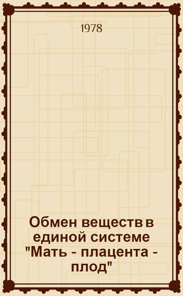Обмен веществ в единой системе "Мать - плацента - плод" : Вопр. перинат. патологии : Сб. статей
