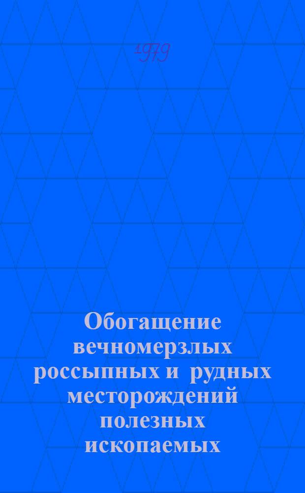 Обогащение вечномерзлых россыпных и рудных месторождений полезных ископаемых : Сб. статей