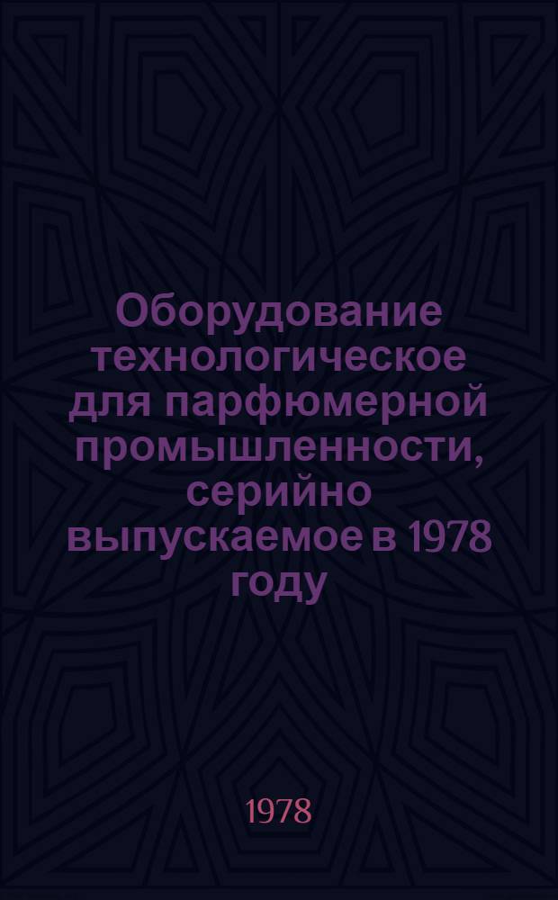 Оборудование технологическое для парфюмерной промышленности, серийно выпускаемое в 1978 году : Номенклатур. справочник