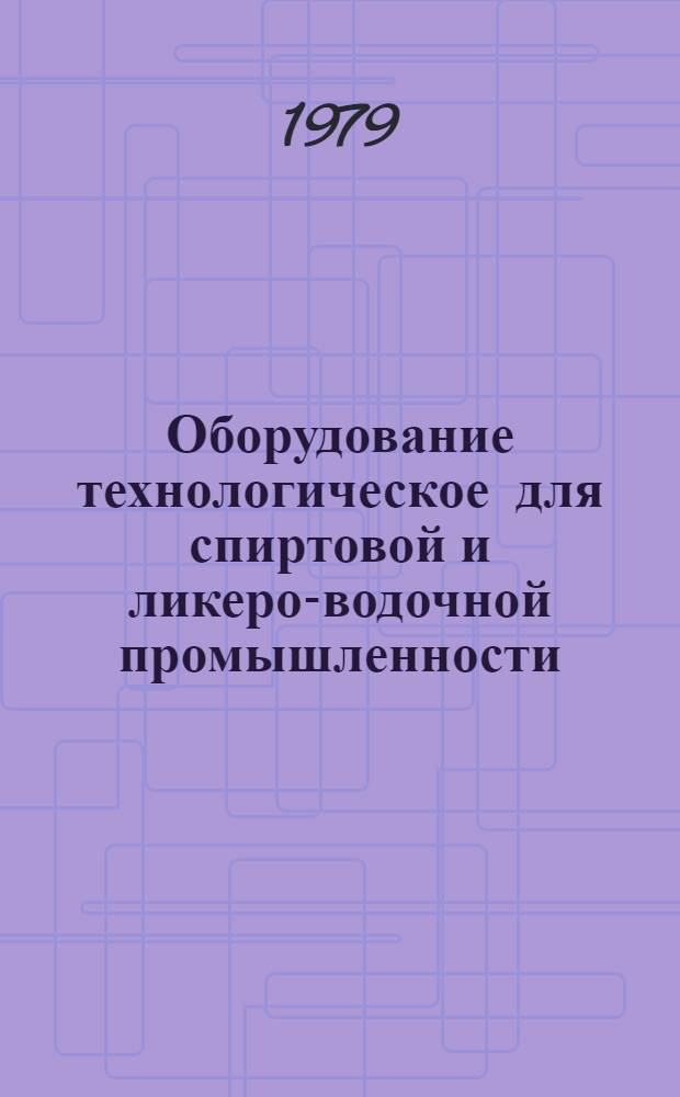 Оборудование технологическое для спиртовой и ликеро-водочной промышленности : Отрасл. каталог : В 2-х разд.