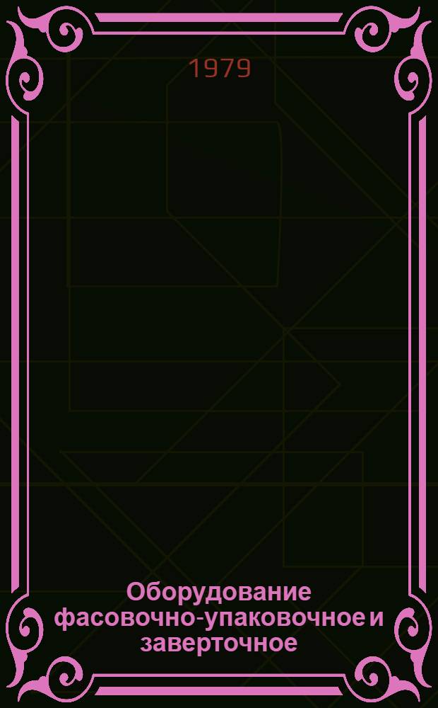Оборудование фасовочно-упаковочное и заверточное : Отрасл. каталог