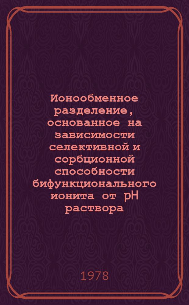 Ионообменное разделение, основанное на зависимости селективной и сорбционной способности бифункционального ионита от pH раствора : Автореф. дис. на соиск. учен. степ. канд. хим. наук : (02.00.04)