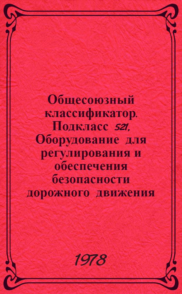Общесоюзный классификатор. Подкласс 521, Оборудование для регулирования и обеспечения безопасности дорожного движения. 1 75 037 : Пром. и с.-х. продукция : Изд. офиц