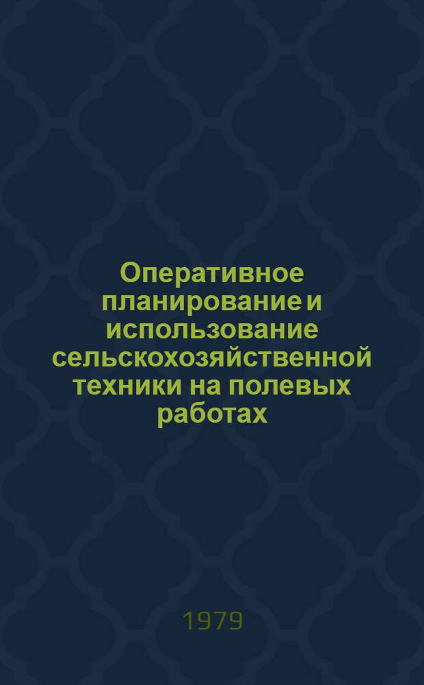Оперативное планирование и использование сельскохозяйственной техники на полевых работах : Лекция для слушателей фак. повышения квалификации руководящих кадров колхозов и совхозов и специалистов сел. хоз-ва