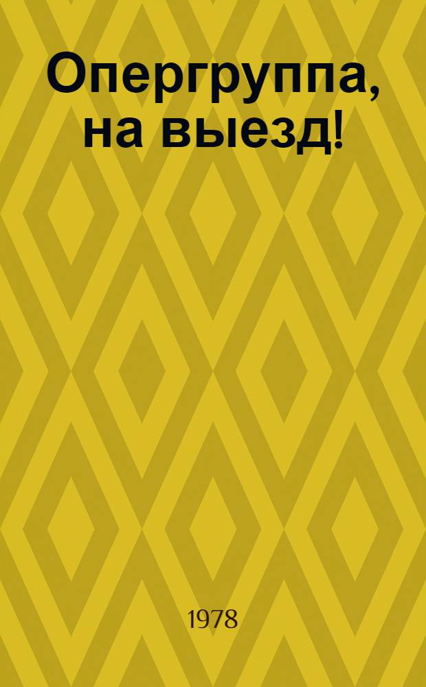 Опергруппа, на выезд! : Очерки о сотр. Яросл. милиции