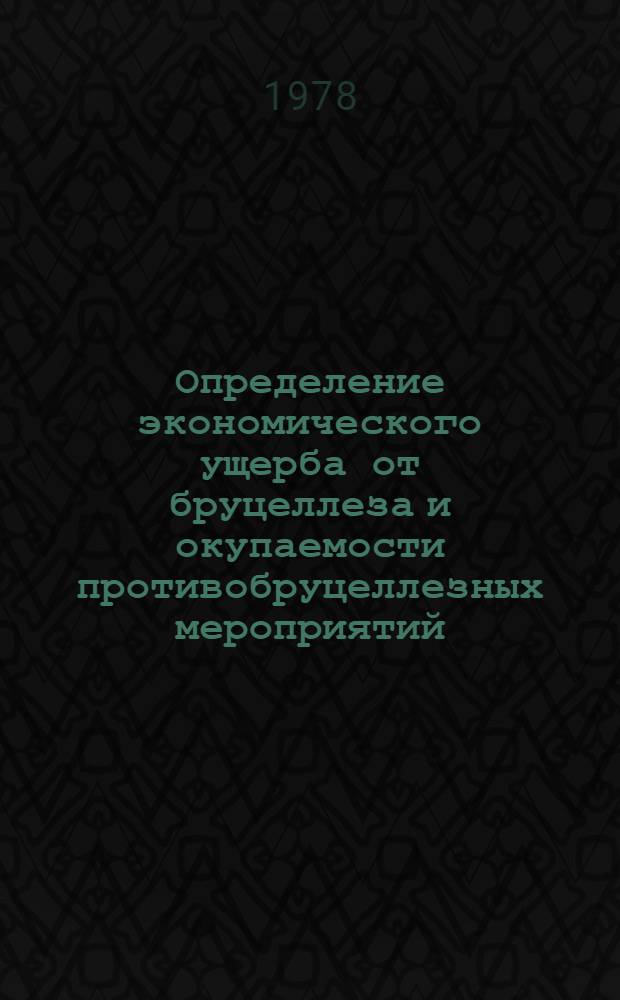 Определение экономического ущерба от бруцеллеза и окупаемости противобруцеллезных мероприятий : Метод. рекомендации