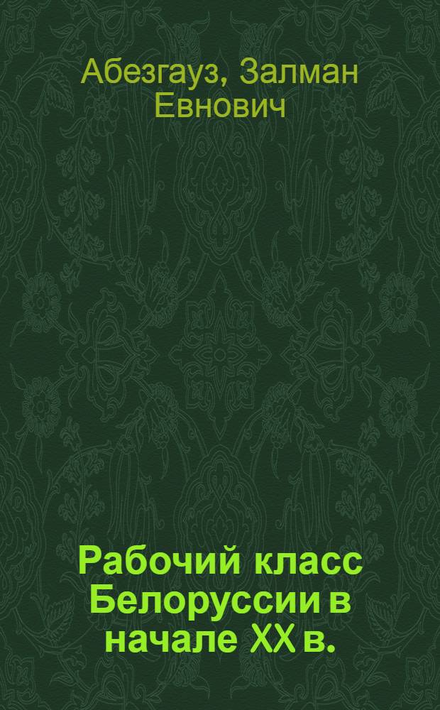 Рабочий класс Белоруссии в начале XX в. : (1900-1913 гг.)