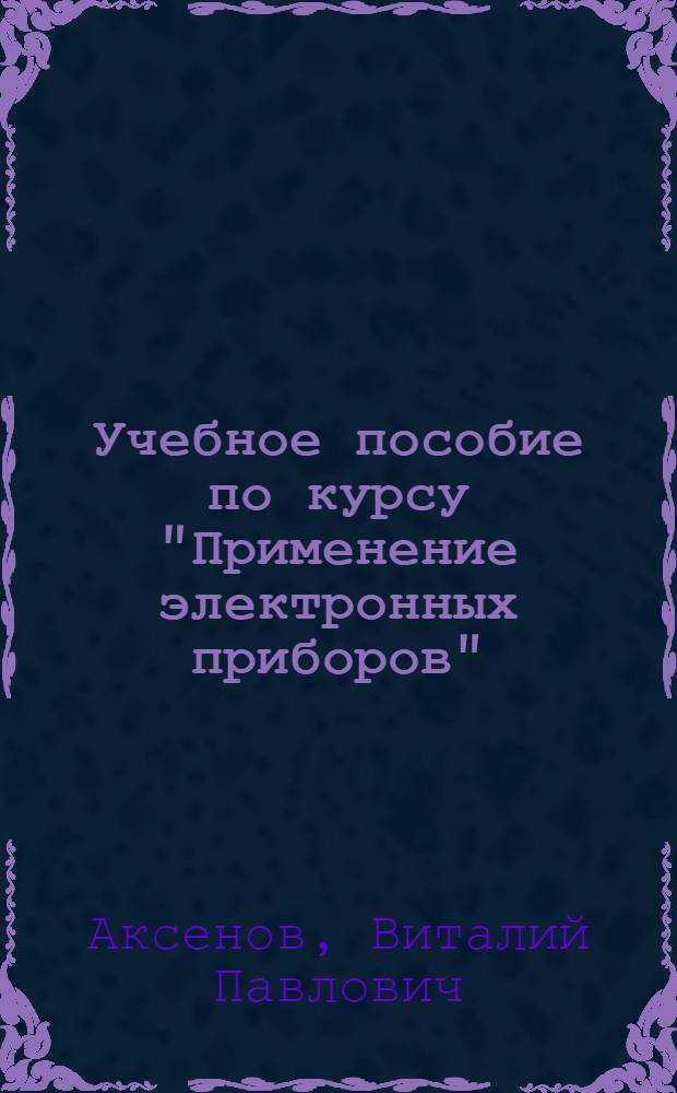 Учебное пособие по курсу "Применение электронных приборов" : Ламповые и транзисторные усилители и генераторы
