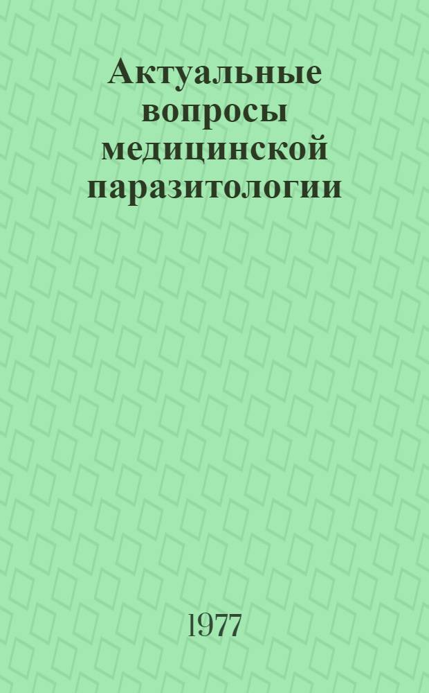 Актуальные вопросы медицинской паразитологии : Сб. статей