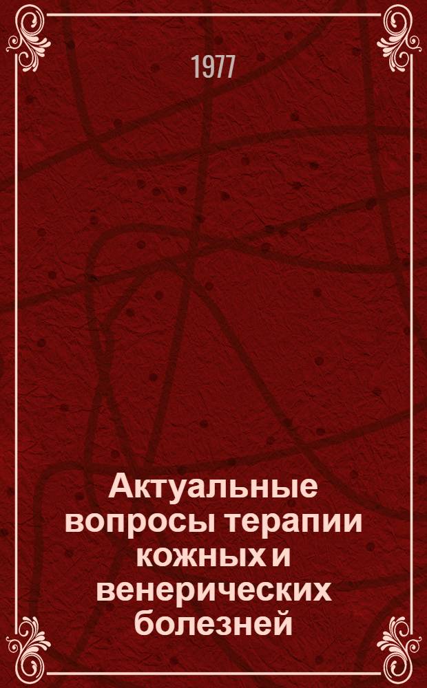 Актуальные вопросы терапии кожных и венерических болезней : Сборник трудов : (Кафедра дерматовенерологии Казан. ГИДУВа)