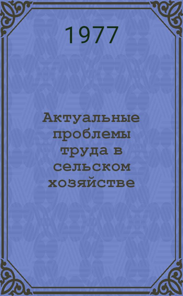 Актуальные проблемы труда в сельском хозяйстве : Сб. науч. тр