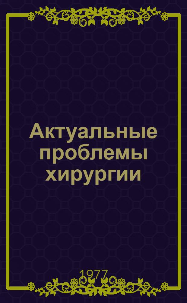 Актуальные проблемы хирургии : (Сб. науч. тр.)