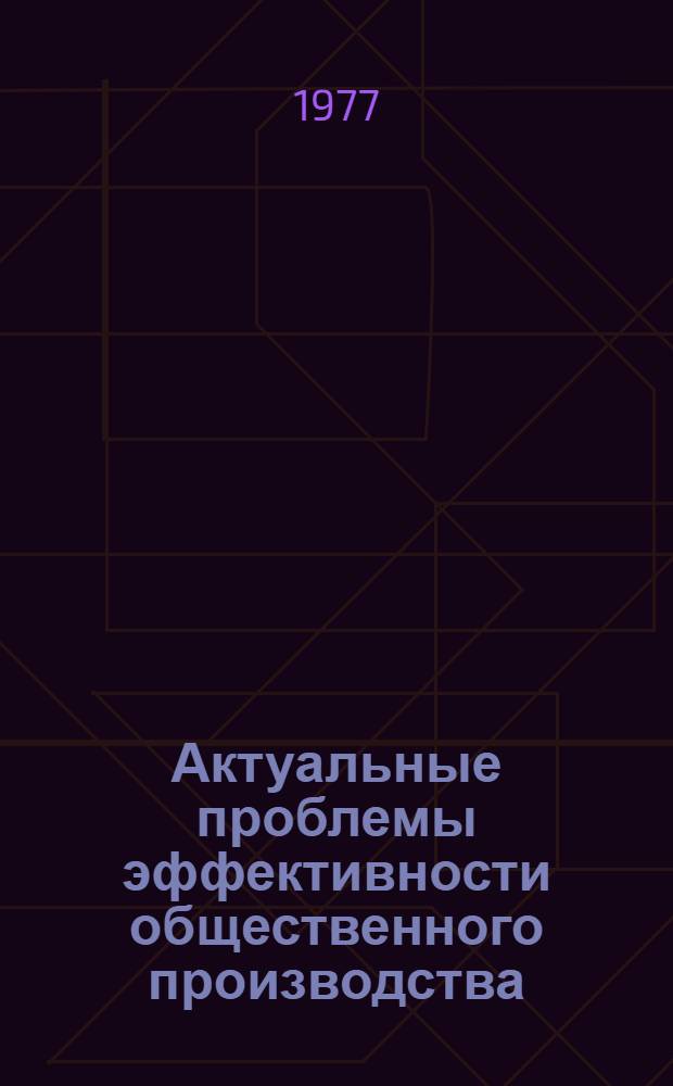 Актуальные проблемы эффективности общественного производства : Межвуз. сб. науч. тр