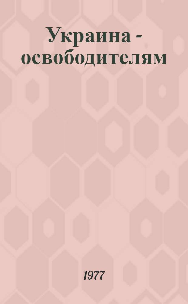 Украина - освободителям : Очерки