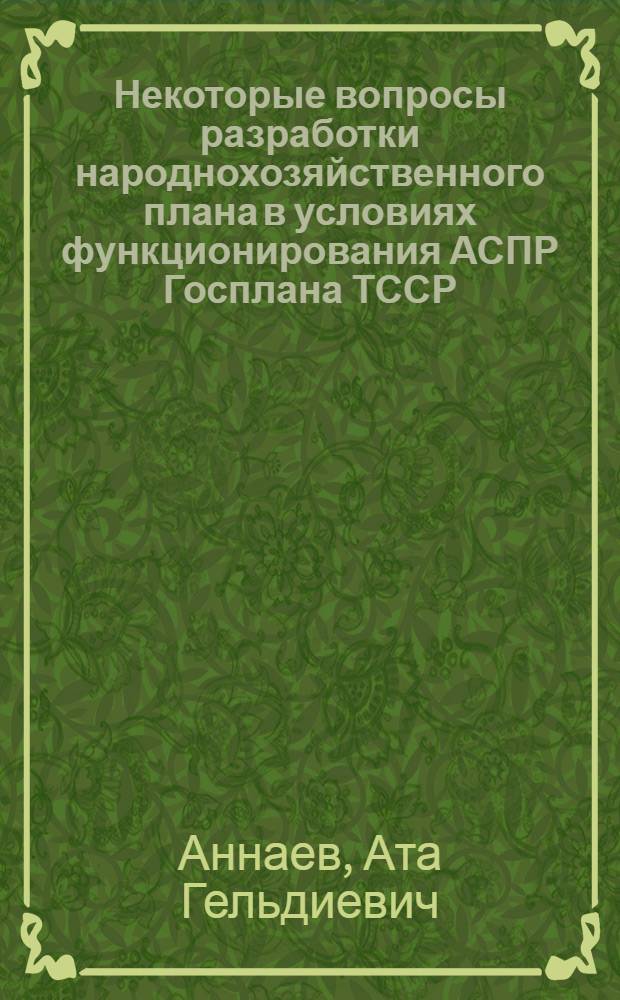 Некоторые вопросы разработки народнохозяйственного плана в условиях функционирования АСПР Госплана ТССР