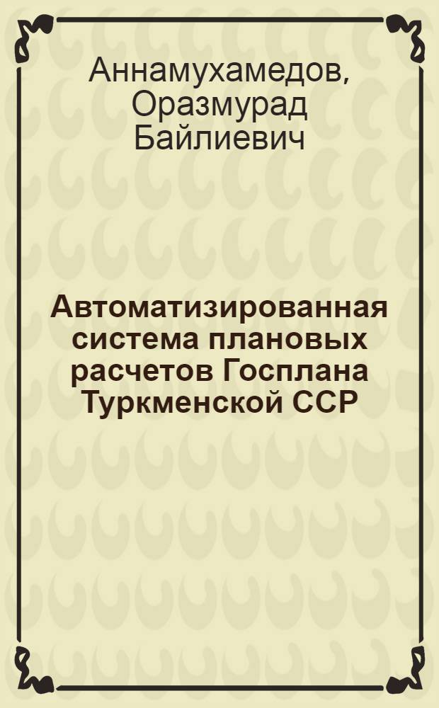 Автоматизированная система плановых расчетов Госплана Туркменской ССР : Первая очередь