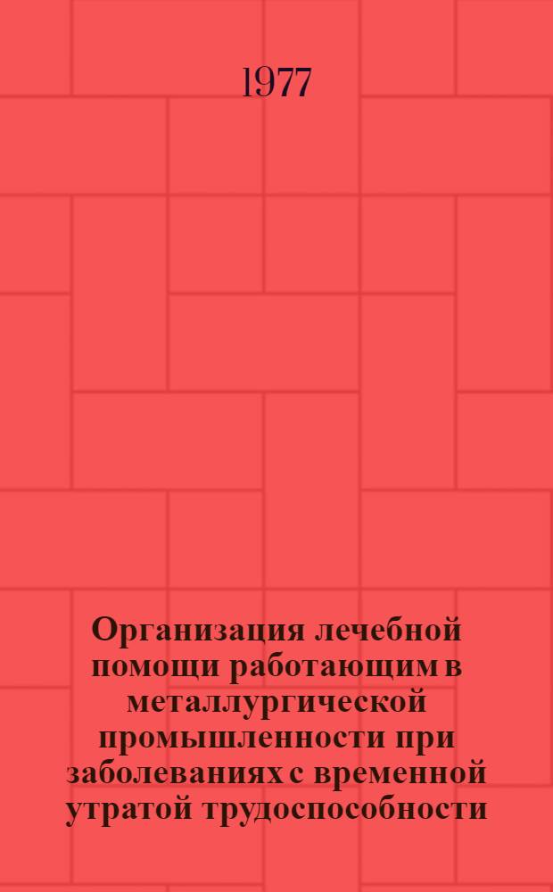 Организация лечебной помощи работающим в металлургической промышленности при заболеваниях с временной утратой трудоспособности : Автореф. дис. на соиск. учен. степени канд. мед. наук : (14.00.33)