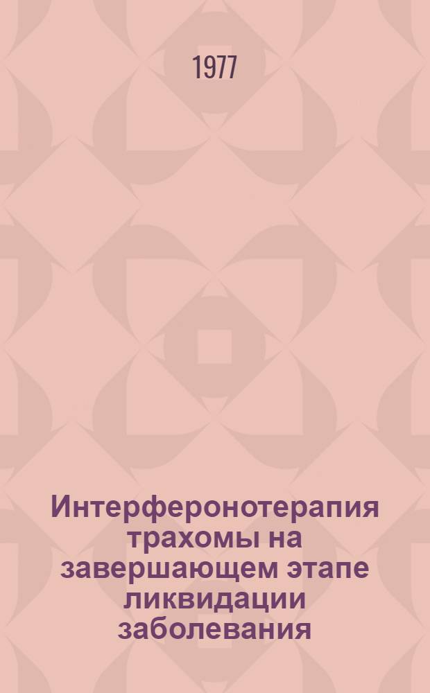 Интерферонотерапия трахомы на завершающем этапе ликвидации заболевания : Автореф. дис. на соиск. учен. степени канд. мед. наук : (14.00.08)