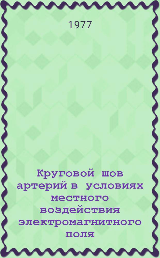Круговой шов артерий в условиях местного воздействия электромагнитного поля : (Эксперим. исследование) : Автореф. дис. на соиск. учен. степени канд. мед. наук. : (14.00.27)