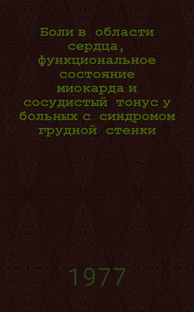 Боли в области сердца, функциональное состояние миокарда и сосудистый тонус у больных с синдромом грудной стенки. : Автореф. дис. на соиск. учен. степени канд. мед. наук : (14.00.05)