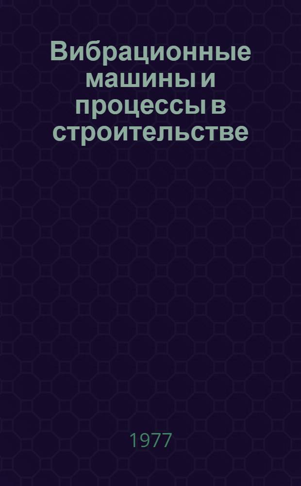 Вибрационные машины и процессы в строительстве : Учеб. пособие для строит. и автомоб.-дор. вузов