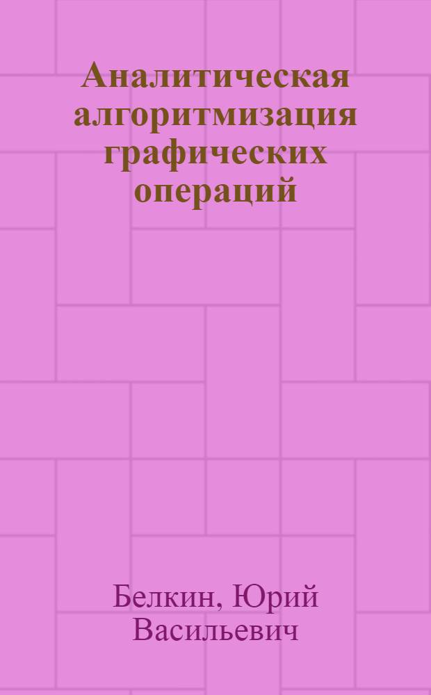 Аналитическая алгоритмизация графических операций : Конспект лекций