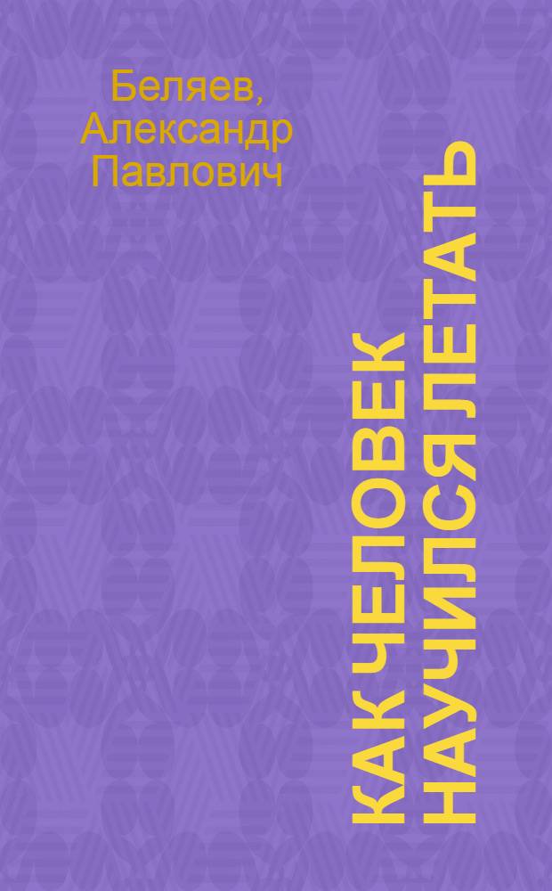 Как человек научился летать : Для мл. школьного возраста